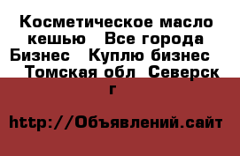 Косметическое масло кешью - Все города Бизнес » Куплю бизнес   . Томская обл.,Северск г.